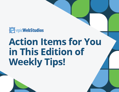 Action items for you in this edition of Weekly Tips!